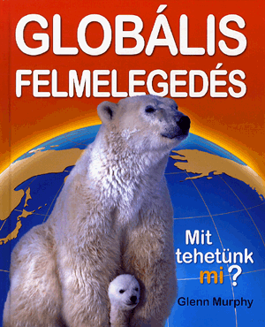 GLOBÁLIS FELMELEGEDÉS - MIT TEHETÜNK MI?