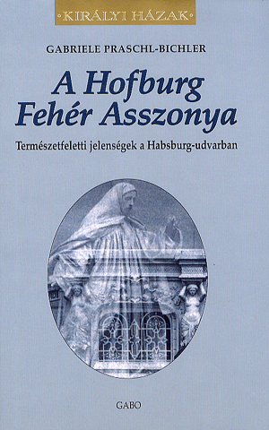 A hofburg fehér asszonya - Természetfeletti jelenségek a habsburg-udvarban