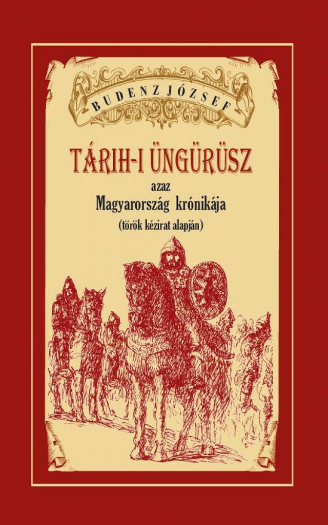 TÁRIH-I ÜNGÜRÜSZ azaz Magyarország  krónikája