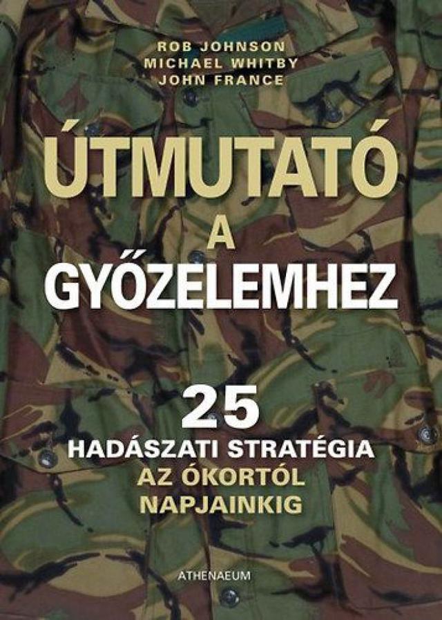 Útmutató a győzelemhez - 25 hadászati stratégia az ókortól napjainkig