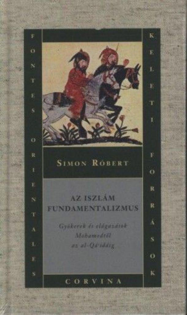 Az iszlám fundamentalizmus - Gyökerek és elágazások Mohamedtől az al-Qáidáig