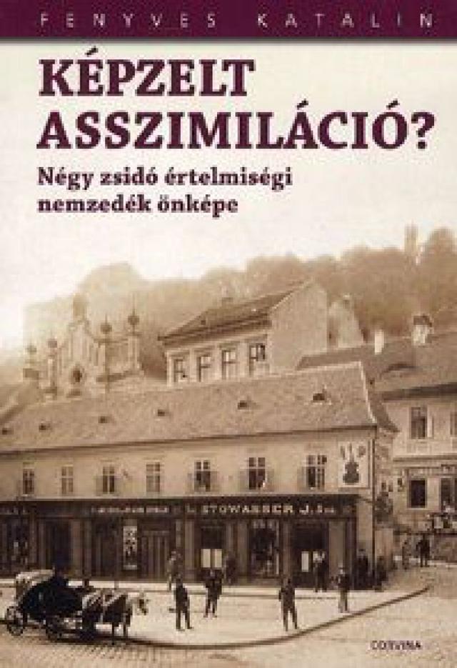 Képzelt asszimiláció? -  Négy zsidó értelmiségi nemzedék önképe